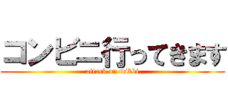 コンビニ行ってきます (attack on mikki)