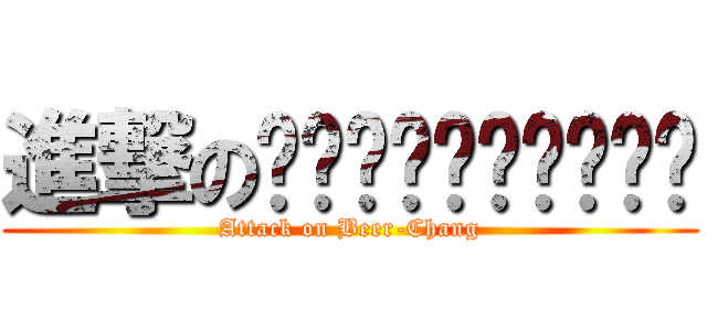 進撃のเบียร์ช้าง (Attack on Beer-Chang)