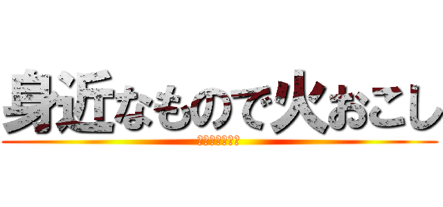 身近なもので火おこし (挫折をのりこえ)