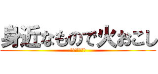 身近なもので火おこし (挫折をのりこえ)