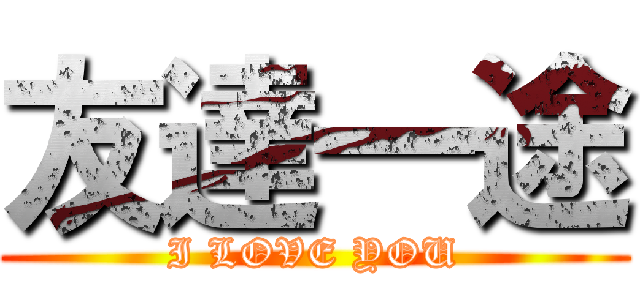 友達一途 (I LOVE YOU)