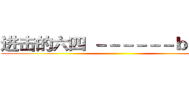 进击的六四
－－－－－－ｂｙ戴三 ()