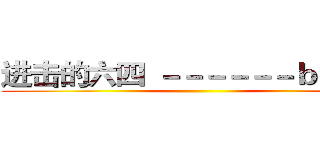 进击的六四
－－－－－－ｂｙ戴三 ()