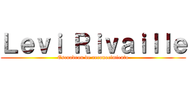 Ｌｅｖｉ Ｒｉｖａｉｌｌｅ (Escuadron de reconocimiento)