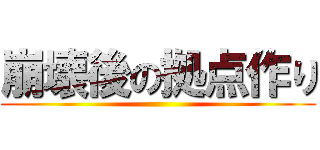 崩壊後の拠点作り ()