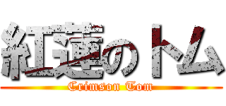 紅蓮のトム (Crimson Tom)