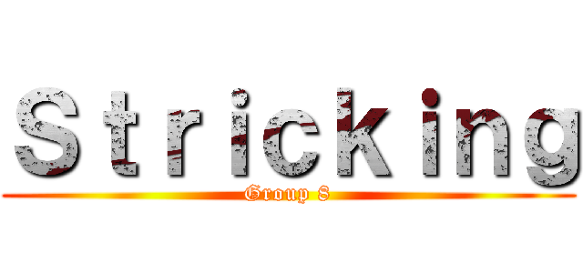 Ｓｔｒｉｃｋｉｎｇ (Group 8)