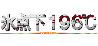 氷点下１９６℃ (samusou)