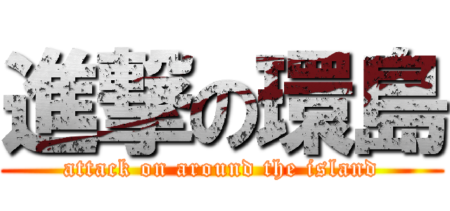 進撃の環島 (attack on around the island)