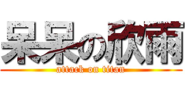 呆呆の欣雨 (attack on titan)