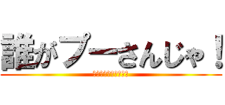 誰がプーさんじゃ！ (プーさんじゃないわ！)