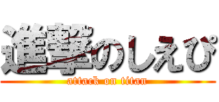 進撃のしえぴ (attack on titan)