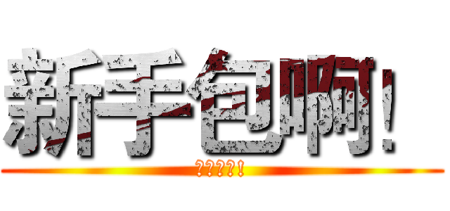 新手包啊！ (新手包啊!)
