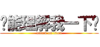 你能理解我一下吗 (attack on titan)