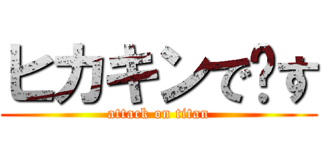 ヒカキンで〜す (attack on titan)