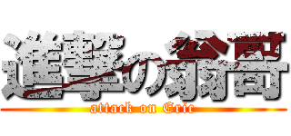 進撃の翁哥 (attack on Eric)