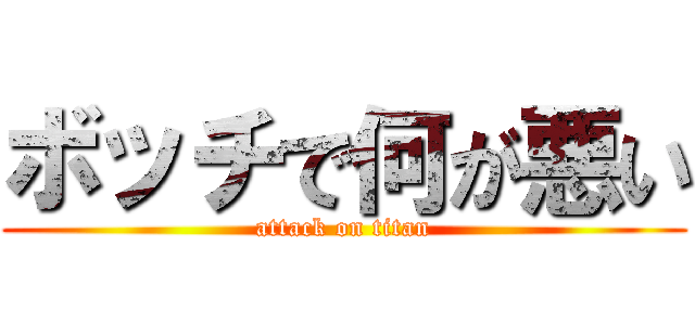 ボッチで何が悪い (attack on titan)