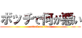 ボッチで何が悪い (attack on titan)