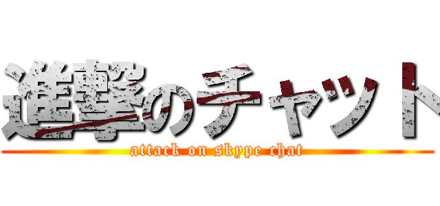 進撃のチャット (attack on skype chat)