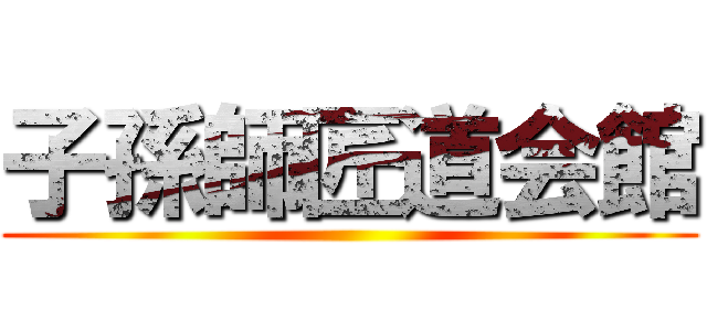 子孫師匠道会館 ()