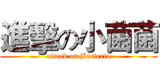 進擊の小菌菌 (attack on Bacteria)