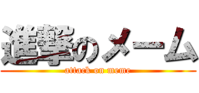 進撃のメーム (attack on meme)