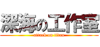 深海の工作室 (attack on titan)