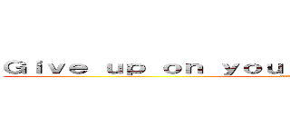 Ｇｉｖｅ ｕｐ ｏｎ ｙｏｕｒ ｄｒｅａｍ ａｎｄ ｄｉｅ． (attack on titan)