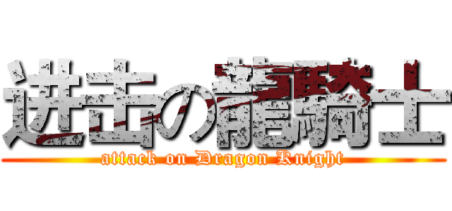 进击の龍騎士 (attack on Dragon Knight)