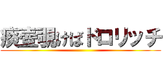 痰壺覗けばドロリッチ ()