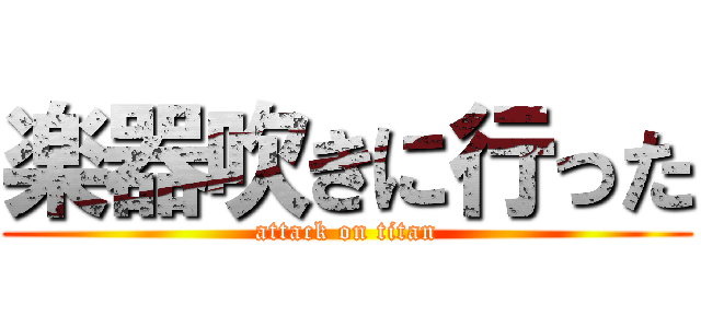 楽器吹きに行った (attack on titan)