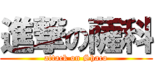 進撃の薩科 (attack on Shaco)