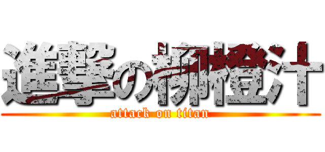 進撃の柳橙汁 (attack on titan)