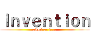 Ｉｎｖｅｎｔｉｏｎ (attack on titan)