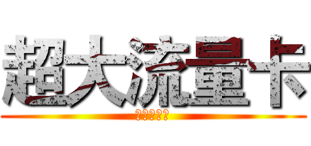 超大流量卡 (震撼来袭！)