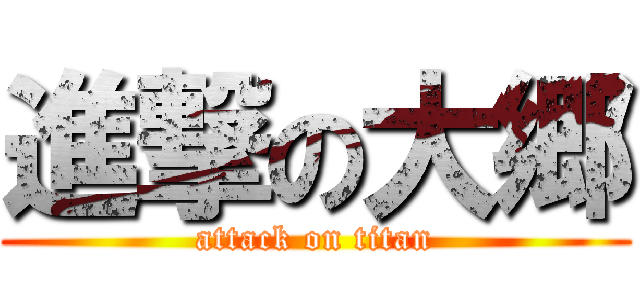 進撃の大郷 (attack on titan)