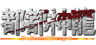 都都神龍 (DoDoGodDragon)
