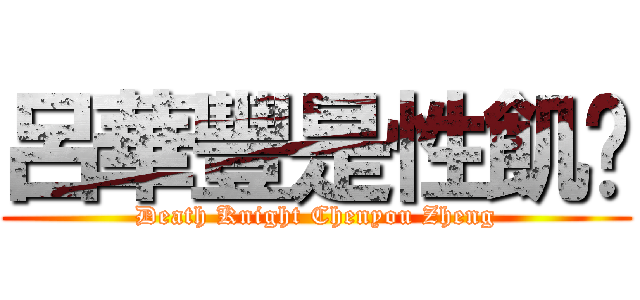 呂華豐是性飢渴 (Death Knight Chenyou Zheng)