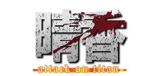 晴香 (attack on titan)