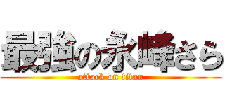 最強の永峰さら (attack on titan)