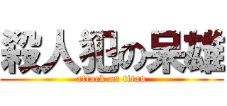 殺人犯の呆雄 (attack on titan)
