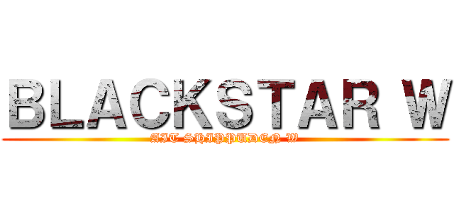 ＢＬＡＣＫＳＴＡＲ Ｗ (AIT SHIPPUDEN W)