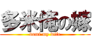 多米俺の嫁 (domi my wife)