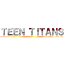 ＴＥＥＮ ＴＩＴＡＮＳ ()