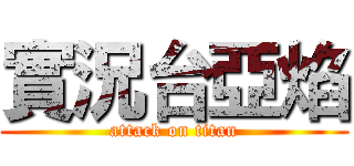 實況台亞焰 (attack on titan)
