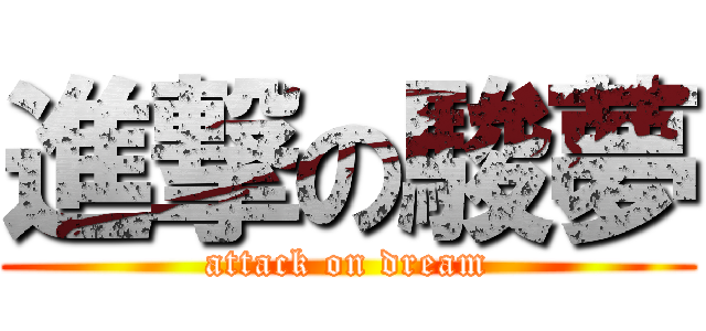 進撃の駿夢 (attack on dream)