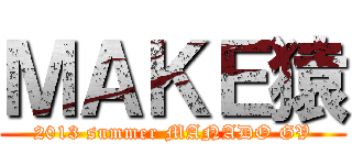 ＭＡＫＥ猿 (2013 summer MANADO GV)