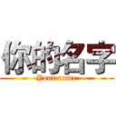 你的名字 (Your name)