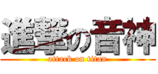 進撃の音神 (attack on titan)