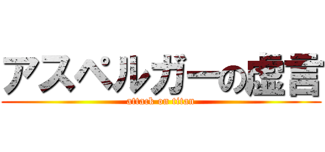 アスペルガーの虚言 (attack on titan)